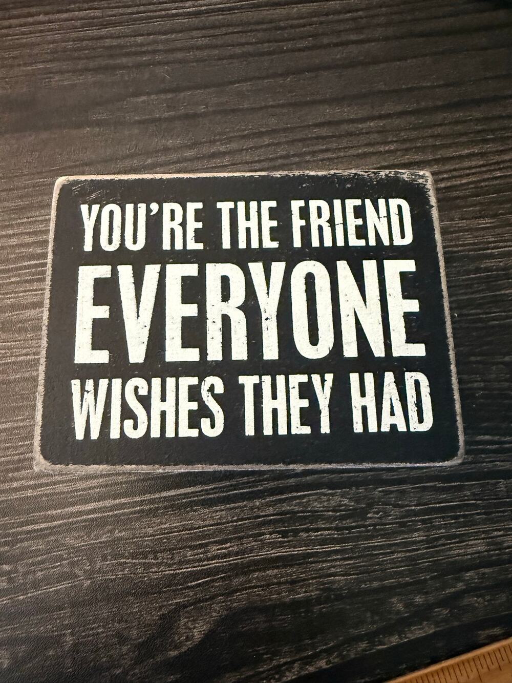 Primitives by Kathy "You're The Friend Everyone Wishes They Had" Box Sign
